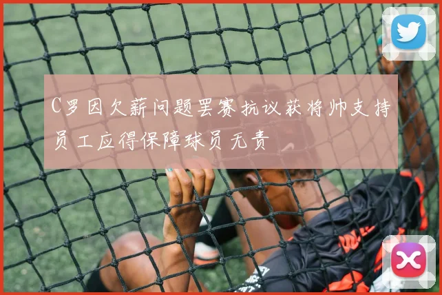 C罗因欠薪问题罢赛抗议获将帅支持员工应得保障球员无责