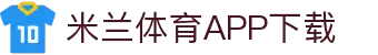 米兰体育官方网站APP下载-Milansports